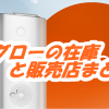 【2020最新】グローの在庫状況と販売店まとめ(gloストア、コンビニ、通販)